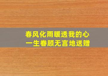 春风化雨暖透我的心 一生眷顾无言地送赠